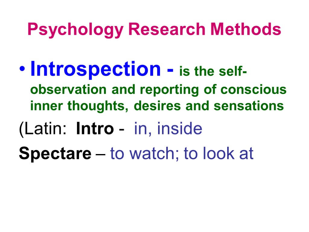 Psychology Research Methods Introspection - is the self-observation and reporting of conscious inner thoughts,